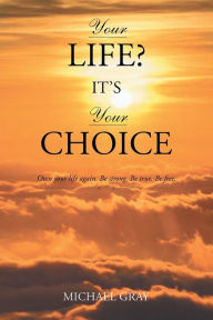 Title: Your Life? Its Your Choice, Author: Michael Gray