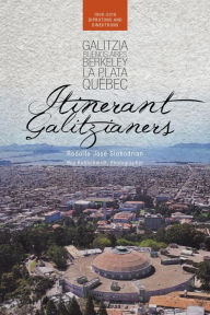 Title: Itinerant Galitzianers: Galitzia, Buenos Aires, Berkeley, La Plata, Quebec, Author: Rodolfo Jose Slobodrian