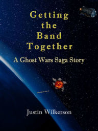 Title: Getting the Band Together, Author: Justin Wilkerson