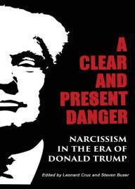 Title: A Clear and Present Danger: Narcissism in the Era of Donald Trump, Author: Steve Buser
