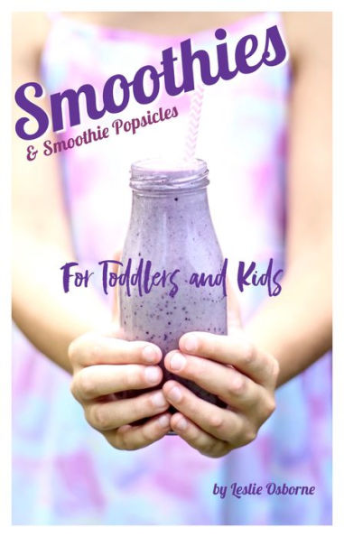 Smoothies & Smoothie Popsicles For Toddlers and Kids