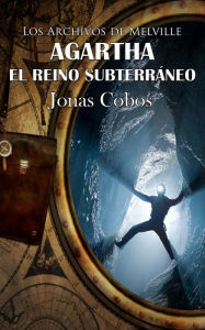 Title: Agartha. El Reino Subterraneo: Los Archivos de Melville 3, Author: Jonas Cobos