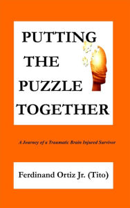 Title: Putting the Puzzle Together: A Journey of a Traumatic Brain Injured Survivor, Author: Ferdinand Ortiz