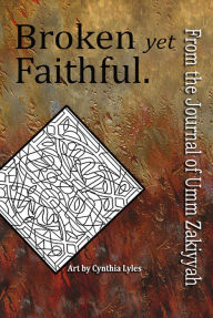Title: Broken yet Faithful. From the Journal of Umm Zakiyyah, Author: Umm Zakiyyah
