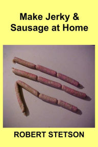Title: Make Jerky & Sausage at Home, Author: Robert Stetson