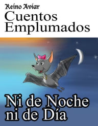 Title: Reino Aviar Cuentos Emplumados: Ni de Noche ni de Dia, Author: Karen Chacek