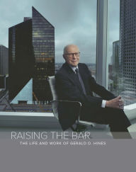 Title: Raising The Bar: The Life and Work of Gerald D. Hines, Author: Mark Seal