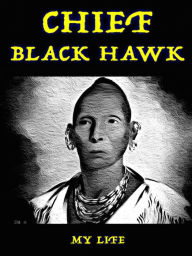 Title: Chief Black Hawk My Life, Author: Chief Black Hawk