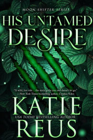 Title: His Untamed Desire (Moon Shifter Series), Author: Katie Reus