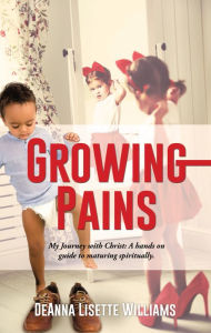 Title: Growing Pains: My Journey with Christ: A Hands on Guide to Maturing Spiritually, Author: DeAnna Lisette Williams