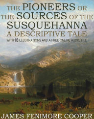 Title: The Pioneers or The Sources of the Susquehanna, A Descriptive Tale: With 16 Illustrations and a Free Online Audio File., Author: James Fenimore Cooper