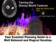 Title: Taming the Disney World Temper Tantrum: Your Essential Planning Guide to a Well Behaved and Happy Magical Vacation., Author: Dr. Sherri Singer