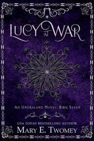 Title: Lucy at War: An Undraland Blood Novel, Author: Mary E. Twomey