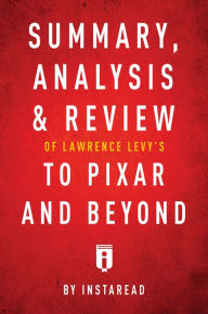 Title: Summary, Analysis & Review of Lawrence Levys To Pixar and Beyond by Instaread, Author: Instaread