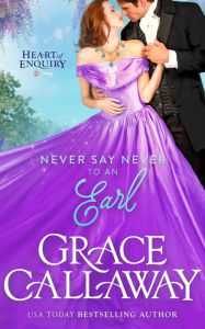 Title: Never Say Never to an Earl (Heart of Enquiry #5), Author: Grace Callaway