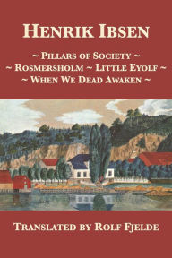 Title: Pillars of Society, Rosmersholm, Little Eyolf, When We Dead Awaken, Author: Henrik Ibsen