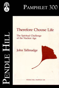 Title: Therefore Choose Life, The Spiritual Challenge of the Nuclear Age, Author: John Talmadge