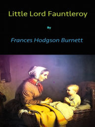 Title: Little Lord Fauntleroy, Author: Frances Hodgson Burnett