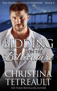 Title: Bidding on the Billionaire (Sherbrookes of Newport Series #8), Author: Christina Tetreault