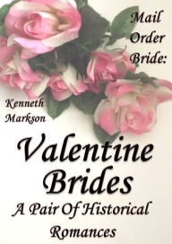 Title: Mail Order Bride: Valentine Brides: A Pair Of Clean Historical Mail Order Bride Western Victorian Romances (Redeemed Mail Order Brides), Author: Kenneth Markson