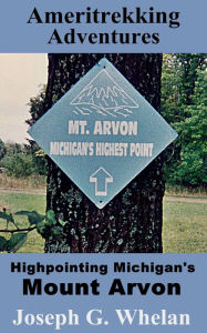 Title: Ameritrekking Adventures: Highpointing Michigan's Mount Arvon, Author: Joseph Whelan