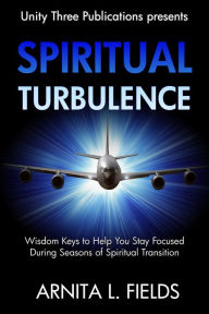 Title: Spiritual Turbulence: Wisdom Keys to Help You Stay Focused During Seasons of Spiritual Transition, Author: Arnita Fields