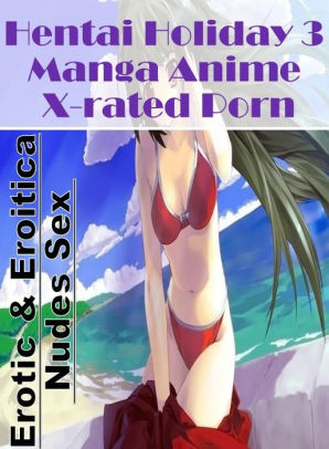 Hentai Nudity - Nude Photos: Erotic & Eroitica Nudes Sex Hentai Holiday 3 Manga Anime  X-rated Porn ( Erotic Photography, Erotic Stories, Nude Photos, Naked ,  Lesbian, ...