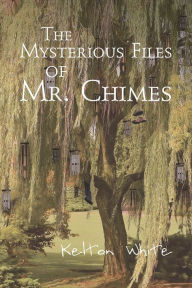 Title: The Mysterious Files of Mr. Chimes, Author: Kelton White