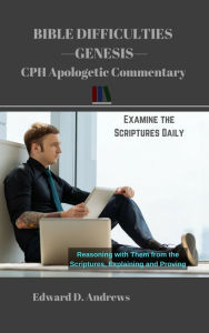 Title: BIBLE DIFFICULTIES Genesis: CPH Apologetic Commentary, Author: Edward Andrews
