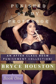 Title: Punished By My Professor: An After Class BDSM Punishment Collection!, Author: Bryce Houston