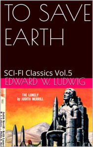 Title: TO SAVE EARTH BY EDWARD W. LUDWIG, Author: EDWARD W. LUDWIG