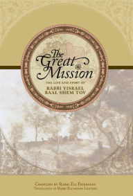 Title: The Great Mission: The Life and Story of Rabbi Yisrael Baal Shem, Author: Eliyahu Friedman