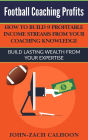 Football Coaching Profits - How Coaches Can Build 9 Profitable Income Streams From Your Coaching Knowledge