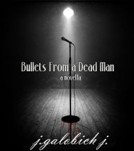 Title: Bullets From A Deadman, Author: John Galobich