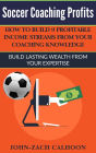 Soccer Coaching Profits - How Coaches Can Build 9 Profitable Income Streams From Your Coaching Knowledge