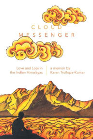 Title: Cloud Messenger: Love and Loss in the Indian Himalayas, Author: Karen Trollope-Kumar