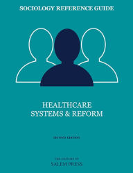 Title: Sociology Reference Guide: Healthcare Systems & Reform, Author: The Editors of Salem Press The Editors of Salem Press