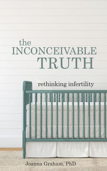 The Inconceivable Truth: Rethinking Infertility