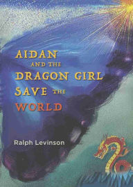 Title: Aidan and the Dragon Girl Save the World, Author: Ralph Levinson