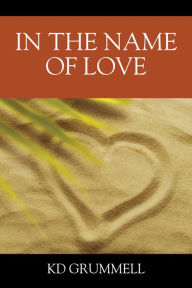 Title: IN THE NAME OF LOVE, Author: KD Grummell