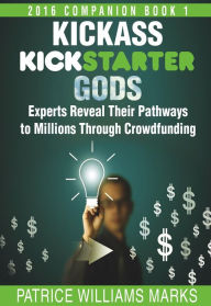 Title: Kickass Kickstarter Gods: Experts Reveal Their Pathways to Millions Through Crowdfunding, Author: Patrice Williams Marks