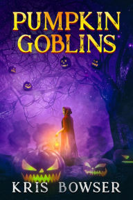 Title: Pumpkin Goblins, Author: Kris Bowser