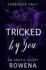 Title: Tricked by You (Group Sexy Erotica Short), Author: Rowena Risque