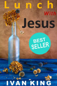 Title: Christian Books: Lunch With Jesus (Christian, Christian Books, Christian Books for Kids, Christian Books for Women, Christian Books for Teens, Christian Books for Men) [Christian Books], Author: Ivan King