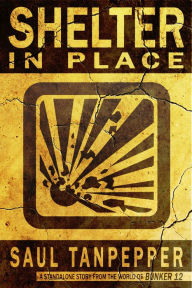 Title: Shelter in Place: A standalone story in the world of BUNKER 12, Author: Saul Tanpepper