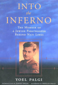 Title: Into the Inferno: The Memoir of a Jewish Paratrooper behind Nazi Lines, Author: Yoel Palgi