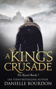 Title: A King's Crusade (Latvala Royals Series #7), Author: Danielle Bourdon