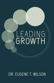 Title: Leading Growth, Author: Dr. Eugene T. Wilson