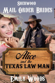 Title: Mail Order Bride: Alice and the Texas Law Man, Author: Emily Woods