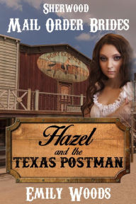 Title: Mail Order Bride: Hazel and the Texas Postman, Author: Emily Woods